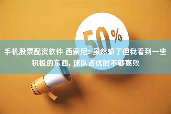 手机股票配资软件 西蒙尼: 虽然输了但我看到一些积极的东西, 球队占优时不够高效